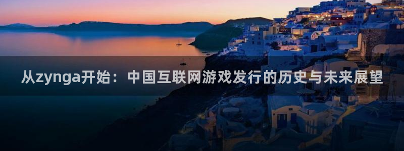 pp电子官网代理开号怎么开：从zynga开始：中国互联网游戏发行的历史与未来展望