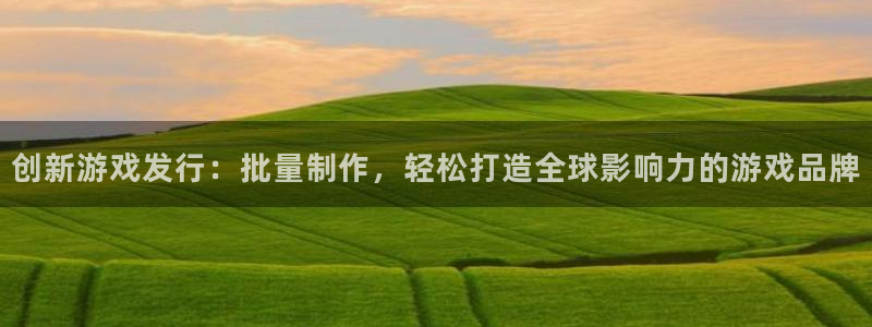 pp电子酒庄：创新游戏发行：批量制作，轻松打造全球影响力的游戏品牌
